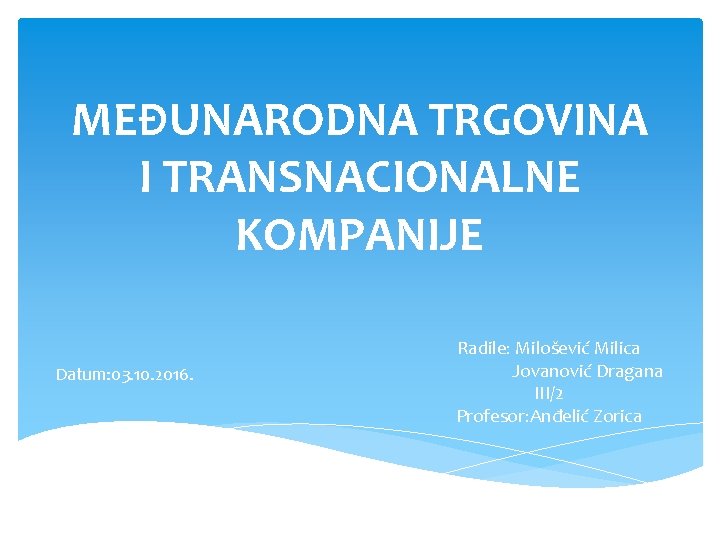 MEĐUNARODNA TRGOVINA I TRANSNACIONALNE KOMPANIJE Datum: 03. 10. 2016. Radile: Milošević Milica Jovanović Dragana