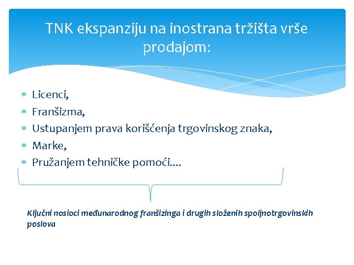 TNK ekspanziju na inostrana tržišta vrše prodajom: Licenci, Franšizma, Ustupanjem prava korišćenja trgovinskog znaka,