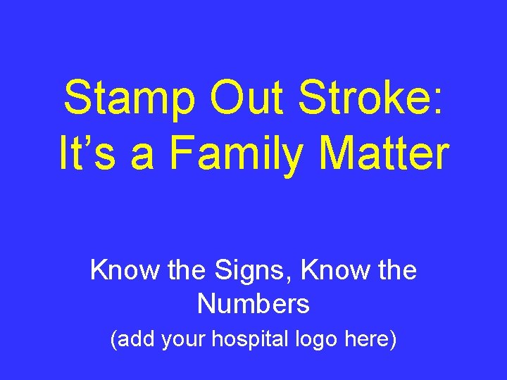 Stamp Out Stroke: It’s a Family Matter Know the Signs, Know the Numbers (add