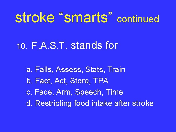 stroke “smarts” continued 10. F. A. S. T. stands for a. Falls, Assess, Stats,