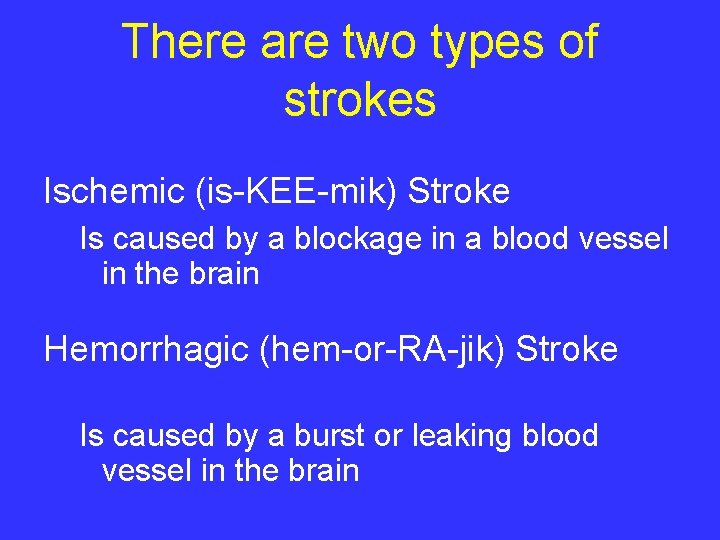 There are two types of strokes Ischemic (is-KEE-mik) Stroke Is caused by a blockage