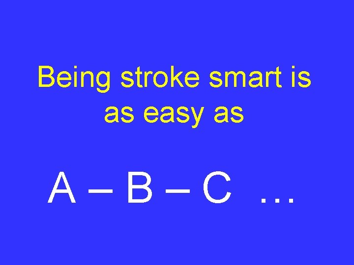 Being stroke smart is as easy as A–B–C … 