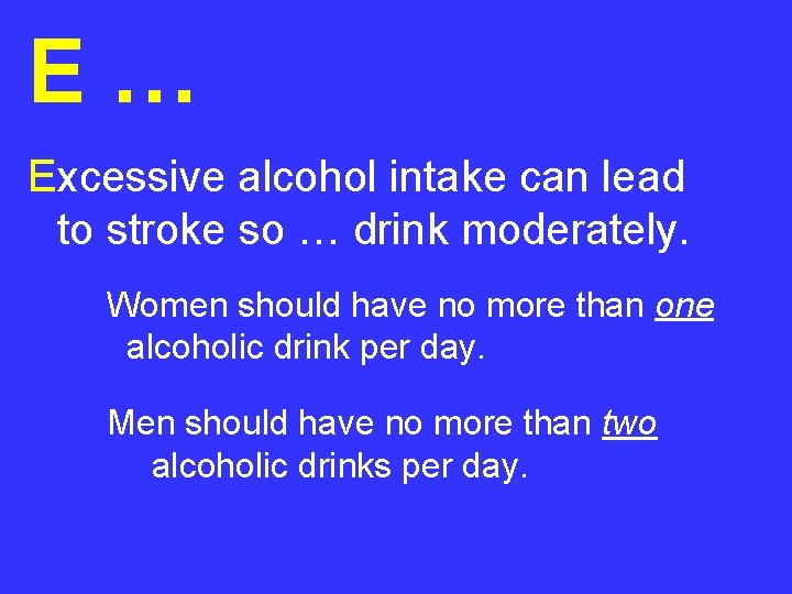 E… Excessive alcohol intake can lead to stroke so … drink moderately. Women should