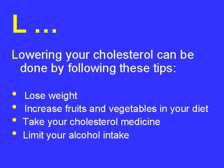 L… Lowering your cholesterol can be done by following these tips: • • Lose