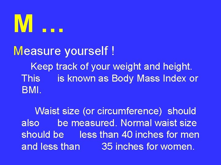 M… Measure yourself ! Keep track of your weight and height. This is known