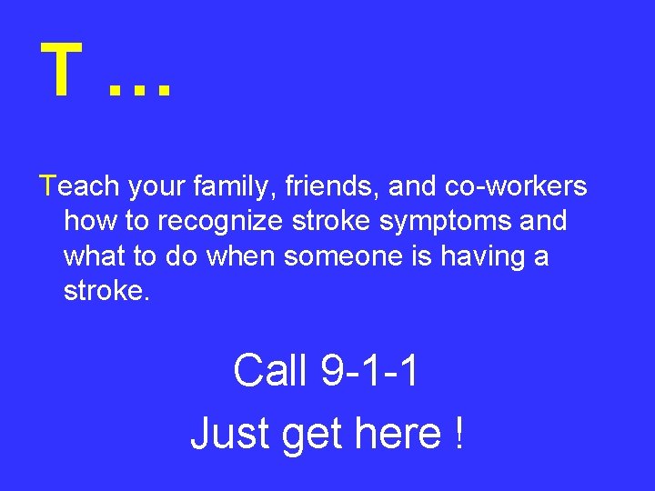 T… Teach your family, friends, and co-workers how to recognize stroke symptoms and what