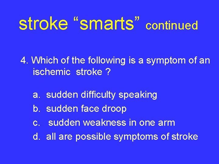 stroke “smarts” continued 4. Which of the following is a symptom of an ischemic