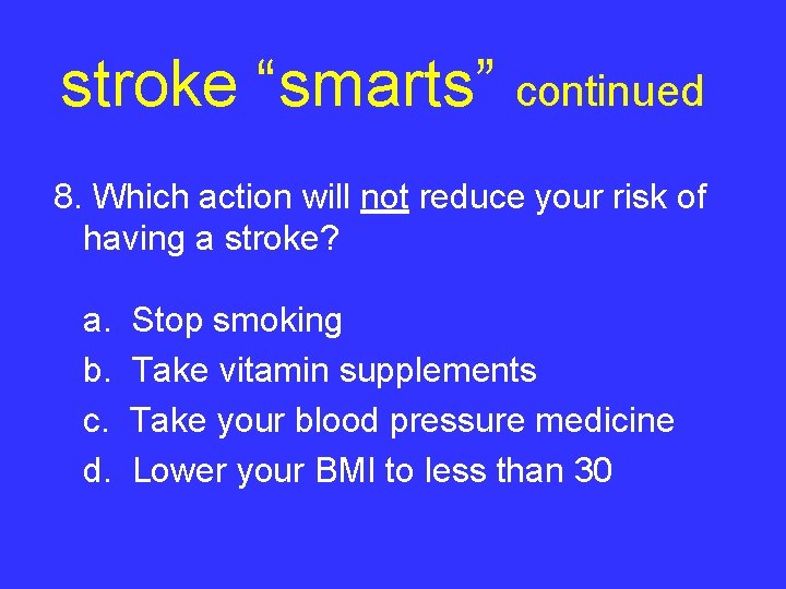 stroke “smarts” continued 8. Which action will not reduce your risk of having a