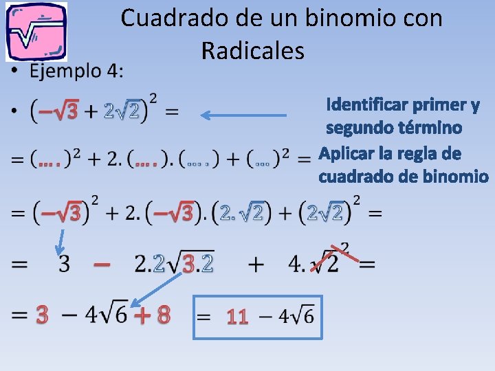 • Cuadrado de un binomio con Radicales Identificar primer y segundo término Aplicar • Cuadrado de un binomio con Radicales Identificar primer y segundo término Aplicar