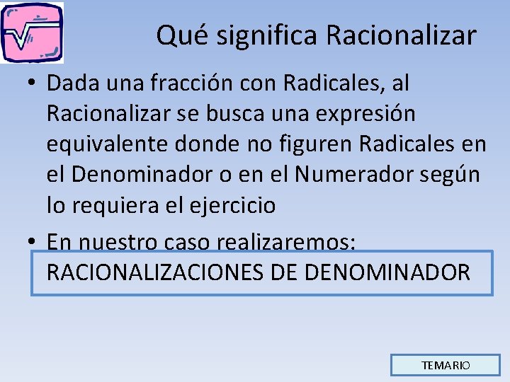 Qué significa Racionalizar • Dada una fracción con Radicales, al Racionalizar se busca una Qué significa Racionalizar • Dada una fracción con Radicales, al Racionalizar se busca una