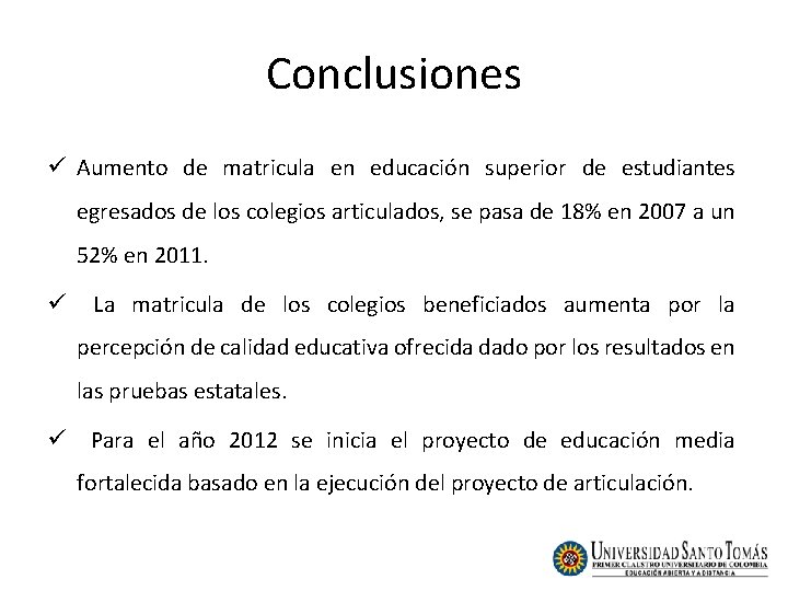 Conclusiones ü Aumento de matricula en educación superior de estudiantes egresados de los colegios Conclusiones ü Aumento de matricula en educación superior de estudiantes egresados de los colegios