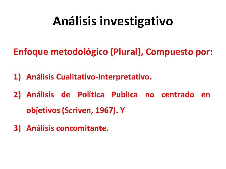 Análisis investigativo Enfoque metodológico (Plural), Compuesto por: 1) Análisis Cualitativo-Interpretativo. 2) Análisis de Política Análisis investigativo Enfoque metodológico (Plural), Compuesto por: 1) Análisis Cualitativo-Interpretativo. 2) Análisis de Política