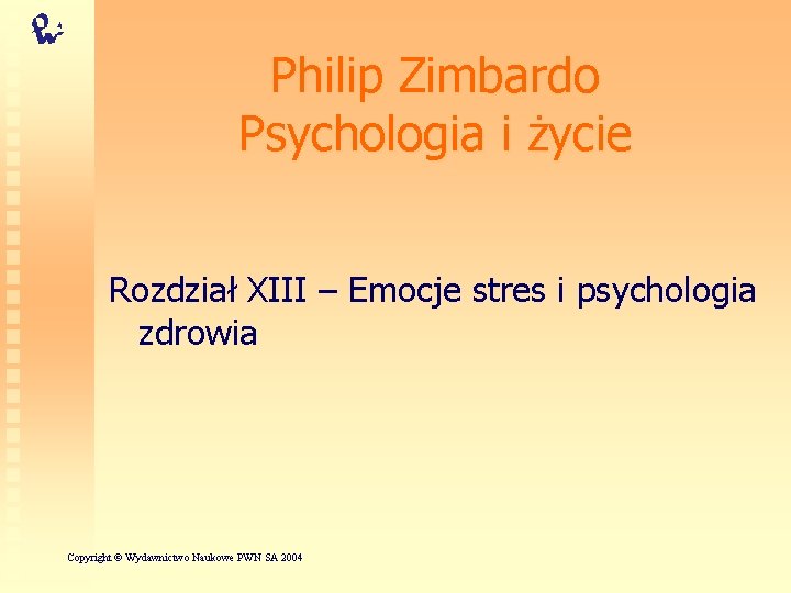 Philip Zimbardo Psychologia i życie Rozdział XIII – Emocje stres i psychologia zdrowia Copyright