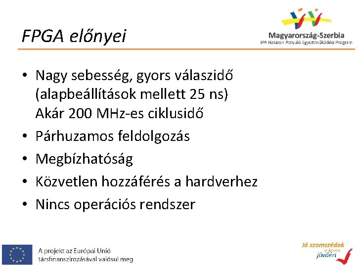 FPGA előnyei • Nagy sebesség, gyors válaszidő (alapbeállítások mellett 25 ns) Akár 200 MHz-es