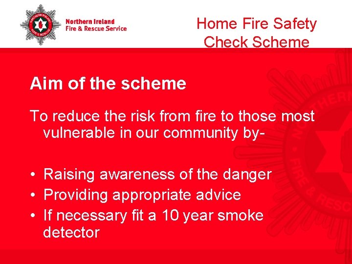 Home Fire Safety Check Scheme Aim of the scheme To reduce the risk from