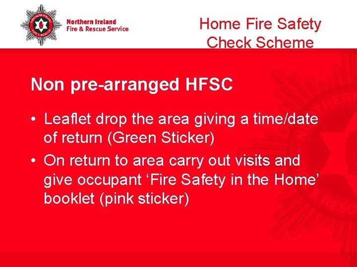 Home Fire Safety Check Scheme Non pre-arranged HFSC • Leaflet drop the area giving