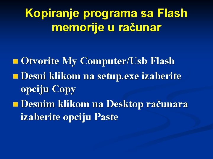 Kopiranje programa sa Flash memorije u računar n Otvorite My Computer/Usb Flash n Desni