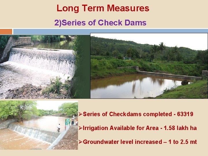 Long Term Measures 2)Series of Check Dams ØSeries of Checkdams completed - 63319 ØIrrigation