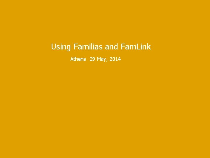 Using Familias and Fam. Link Athens 29 May, 2014 