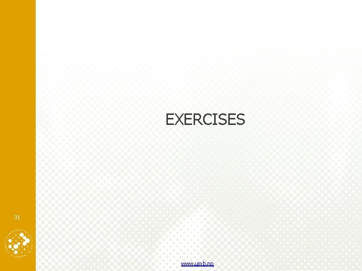 NORWEGIAN UNIVERSITY OF LIFE SCIENCES EXERCISES 31 www. umb. no 
