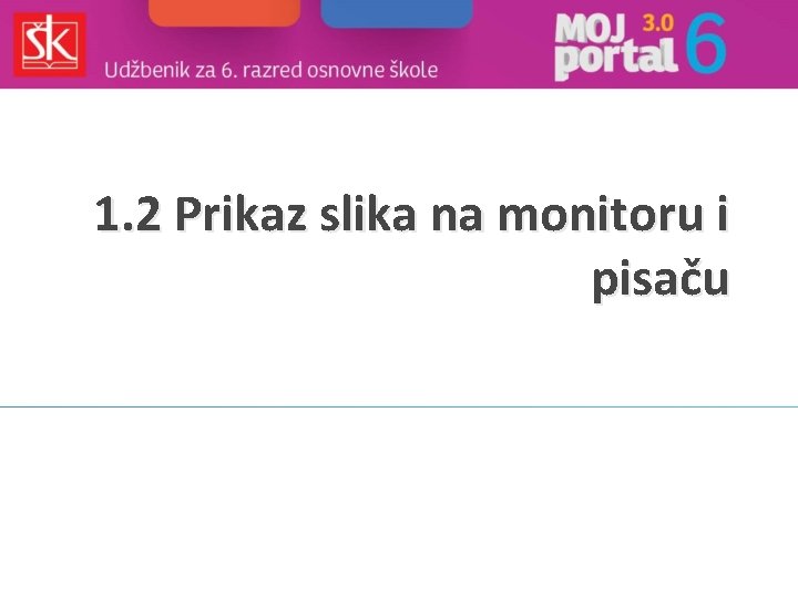 1. 2 Prikaz slika na monitoru i pisaču 