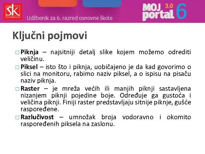 Ključni pojmovi � Piknja – najsitniji detalj slike kojem možemo odrediti veličinu. � Piksel