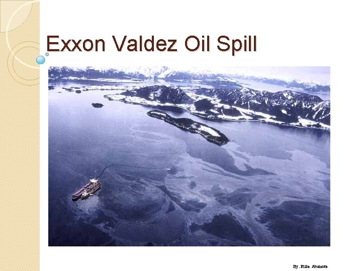 Exxon Valdez Oil Spill By: Ruke Abamwa 