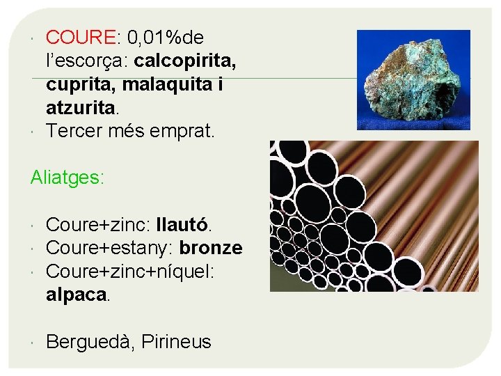  COURE: 0, 01%de l’escorça: calcopirita, cuprita, malaquita i atzurita. Tercer més emprat. Aliatges: