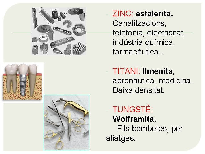  ZINC: esfalerita. Canalitzacions, telefonia, electricitat, indústria química, farmacèutica, . . TITANI: Ilmenita, aeronàutica,