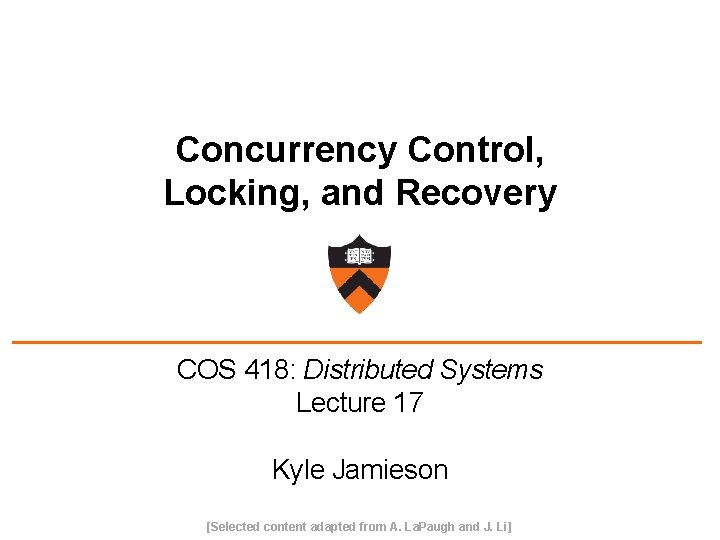 Concurrency Control, Locking, and Recovery COS 418: Distributed Systems Lecture 17 Kyle Jamieson [Selected