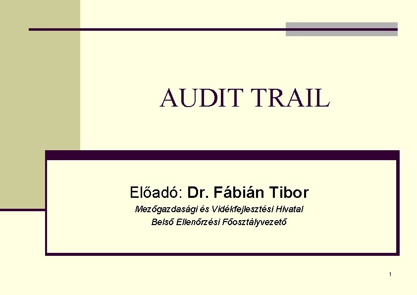 AUDIT TRAIL Előadó: Dr. Fábián Tibor Mezőgazdasági és Vidékfejlesztési Hivatal Belső Ellenőrzési Főosztályvezető 1