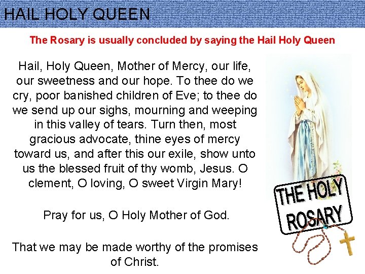 HAIL HOLY QUEEN The Rosary is usually concluded by saying the Hail Holy Queen