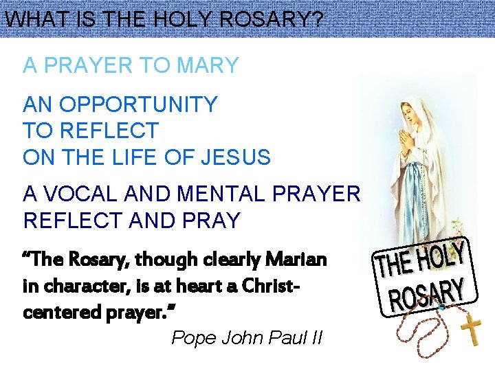 WHAT IS THE HOLY ROSARY? A PRAYER TO MARY AN OPPORTUNITY TO REFLECT ON