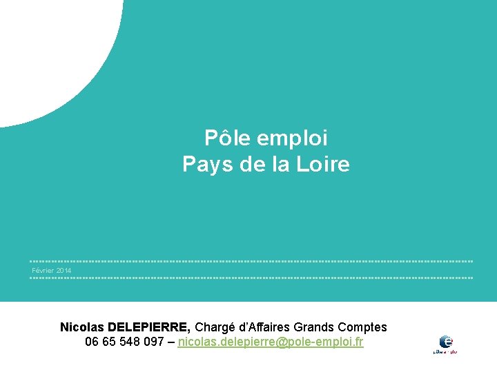 Pôle emploi Pays de la Loire Février 2014 Nicolas DELEPIERRE, Chargé d’Affaires Grands Comptes