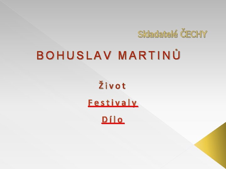 Skladatelé ČECHY BOHUSLAV MARTINŮ Život Festivaly Dílo 