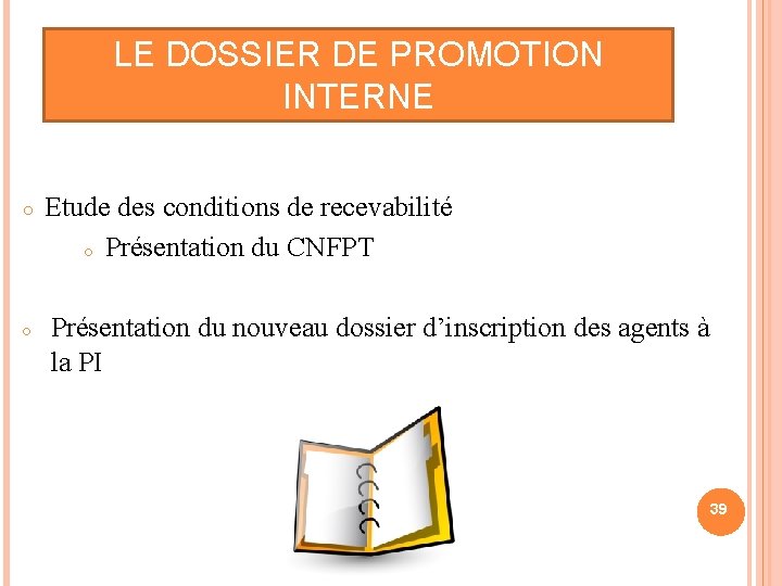 LE DOSSIER DE PROMOTION INTERNE ○ ○ Etude des conditions de recevabilité o Présentation