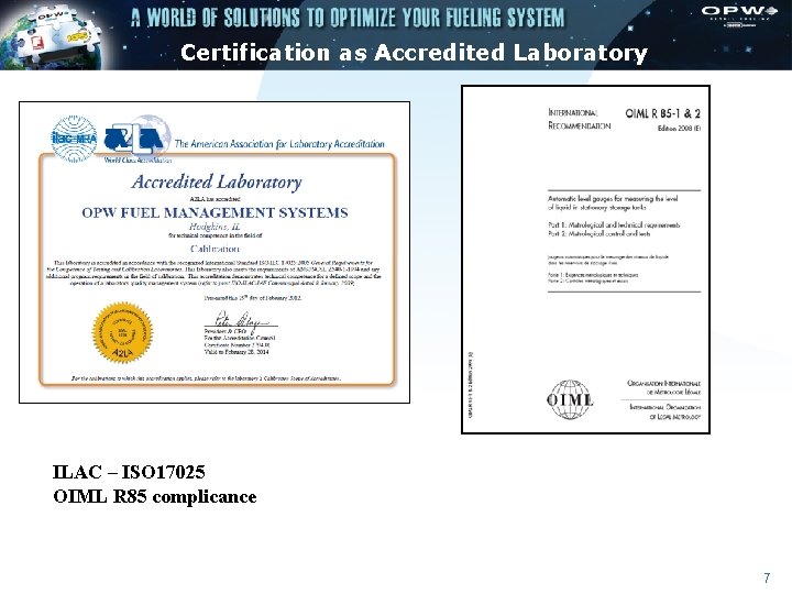Certification as Accredited Laboratory ILAC – ISO 17025 OIML R 85 complicance 7 