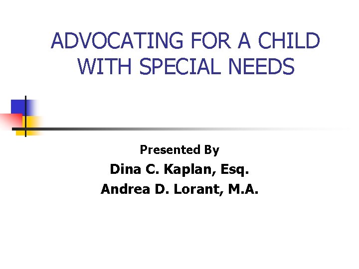 ADVOCATING FOR A CHILD WITH SPECIAL NEEDS Presented By Dina C. Kaplan, Esq. Andrea