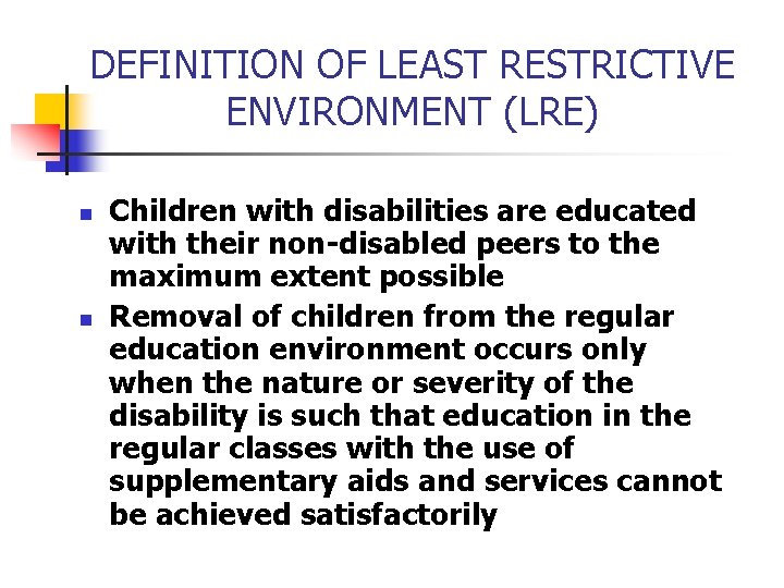 DEFINITION OF LEAST RESTRICTIVE ENVIRONMENT (LRE) n n Children with disabilities are educated with