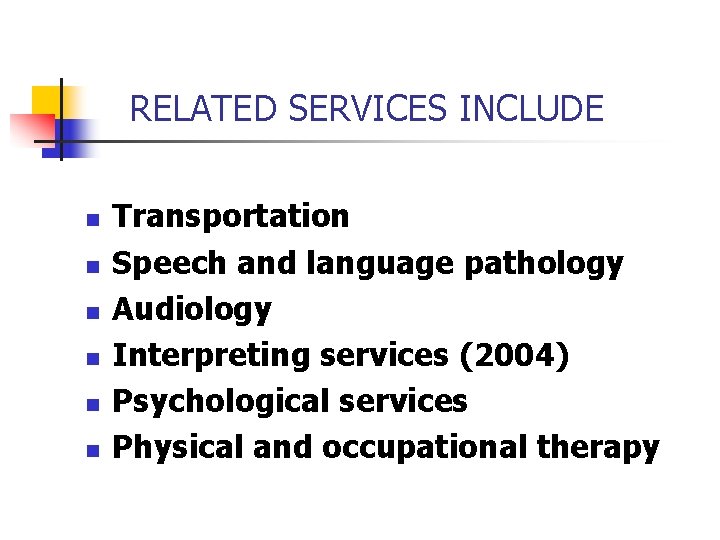 RELATED SERVICES INCLUDE n n n Transportation Speech and language pathology Audiology Interpreting services