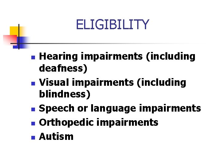 ELIGIBILITY n n n Hearing impairments (including deafness) Visual impairments (including blindness) Speech or