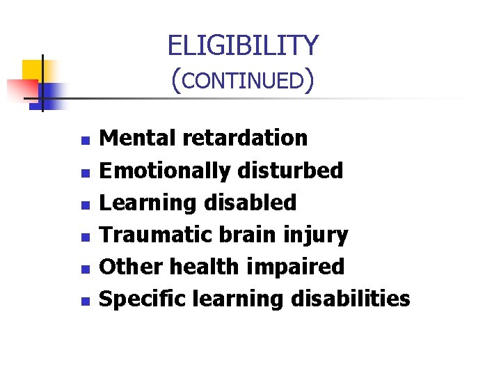 ELIGIBILITY (CONTINUED) n n n Mental retardation Emotionally disturbed Learning disabled Traumatic brain injury