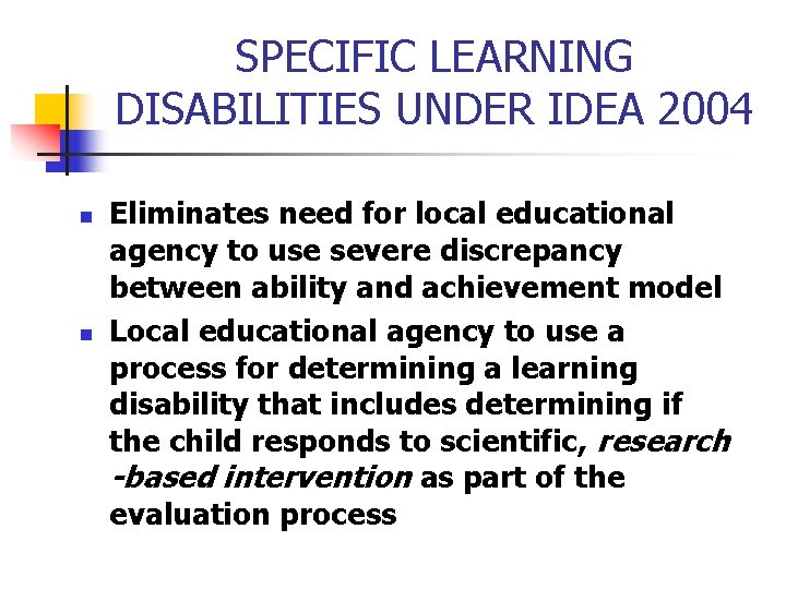 SPECIFIC LEARNING DISABILITIES UNDER IDEA 2004 n n Eliminates need for local educational agency