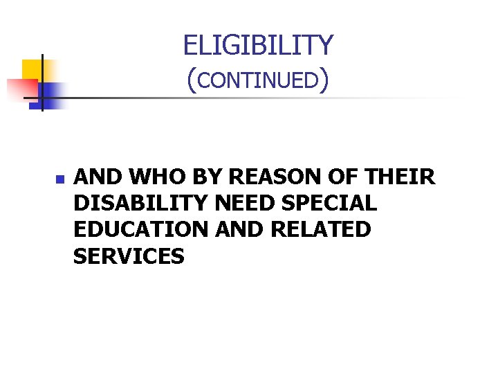 ELIGIBILITY (CONTINUED) n AND WHO BY REASON OF THEIR DISABILITY NEED SPECIAL EDUCATION AND