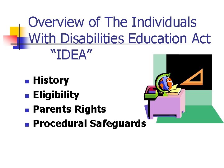 Overview of The Individuals With Disabilities Education Act “IDEA” n n History Eligibility Parents