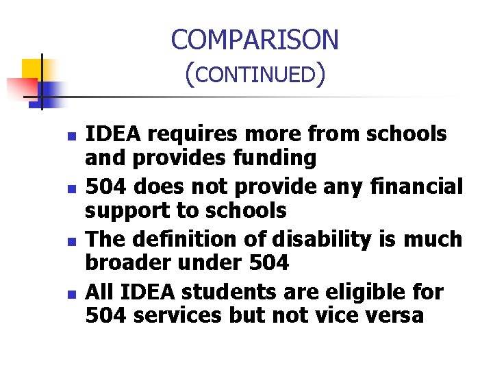 COMPARISON (CONTINUED) n n IDEA requires more from schools and provides funding 504 does