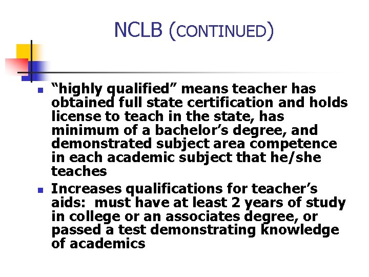 NCLB (CONTINUED) n n “highly qualified” means teacher has obtained full state certification and