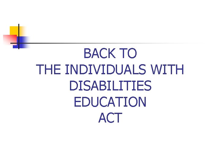 BACK TO THE INDIVIDUALS WITH DISABILITIES EDUCATION ACT 