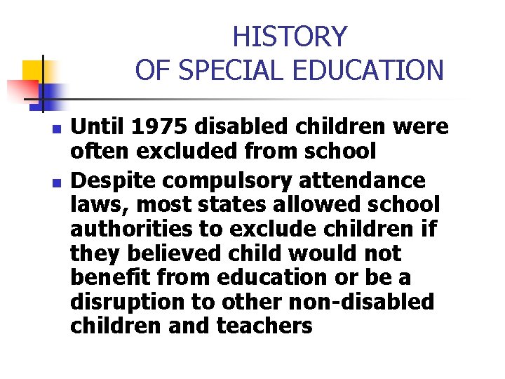 HISTORY OF SPECIAL EDUCATION n n Until 1975 disabled children were often excluded from