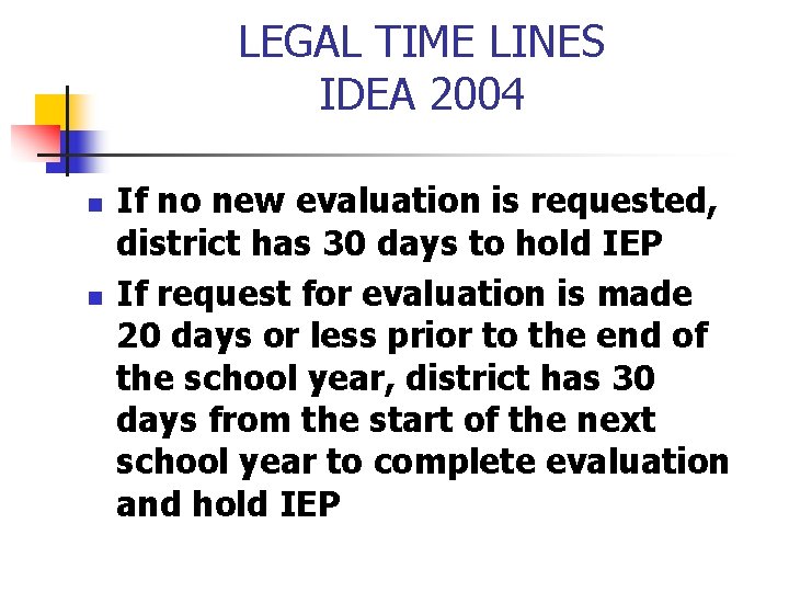 LEGAL TIME LINES IDEA 2004 n n If no new evaluation is requested, district